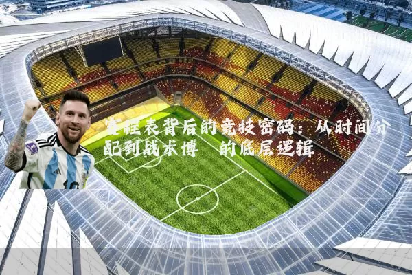 赛程表背后的竞技密码:从时间分配到战术博弈的底层逻辑
