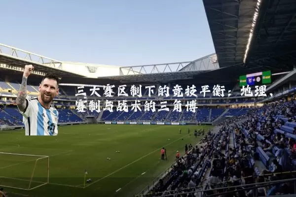 三大赛区制下的竞技平衡:地理、赛制与战术的三角博弈