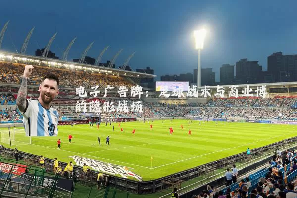 电子广告牌：足球战术与商业博弈的隐形战场