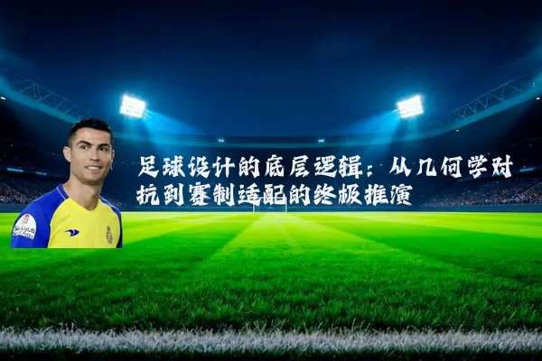 足球设计的底层逻辑:从几何学对抗到赛制适配的终极推演