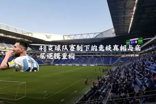 48支球队赛制下的竞技真相与底层逻辑重构