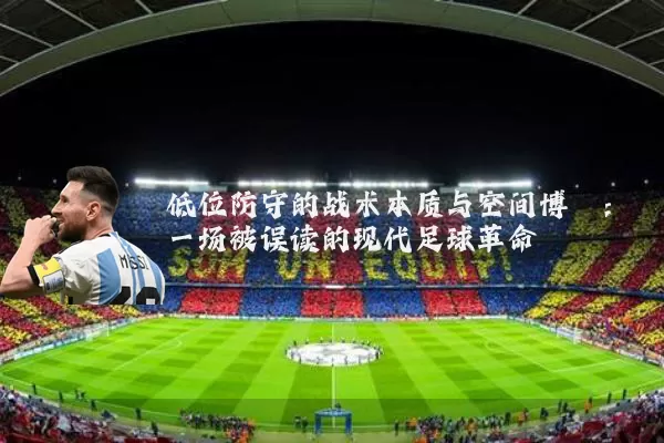 低位防守的战术本质与空间博弈：一场被误读的现代足球革命