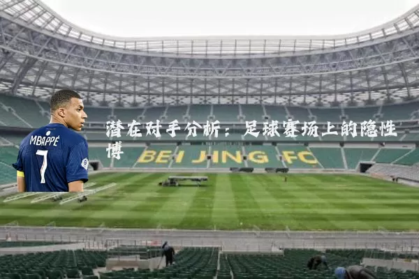潜在对手分析:足球赛场上的隐性博弈